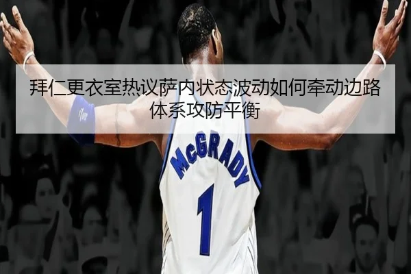 拜仁更衣室热议萨内状态波动如何牵动边路体系攻防平衡 | c7c7